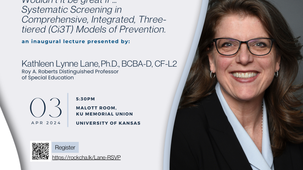 Kathleen Lynne Lane Roberts Distinguished Professor of Special Education, will present “Wouldn’t It Be Great If … Systematic Screening in Comprehensive, Integrated, Three-tiered (Ci3T) Models of Prevention” at her inaugural distinguished professor lecture at 5:30 p.m. April 3 in the Malott Room of the Kansas Union.